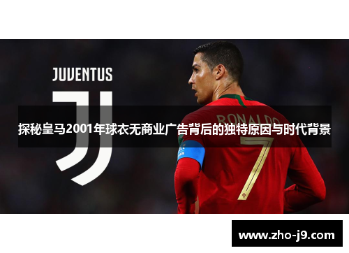 探秘皇马2001年球衣无商业广告背后的独特原因与时代背景 探秘皇马2001年球衣无商业广告背后的独特原因与时代背景