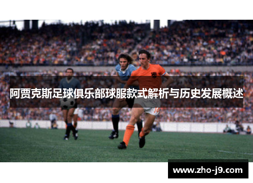 阿贾克斯足球俱乐部球服款式解析与历史发展概述