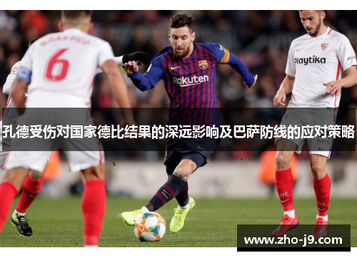 孔德受伤对国家德比结果的深远影响及巴萨防线的应对策略 孔德受伤对国家德比结果的深远影响及巴萨防线的应对策略