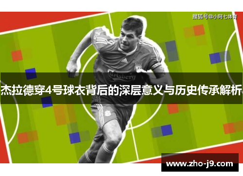 杰拉德穿4号球衣背后的深层意义与历史传承解析 杰拉德穿4号球衣背后的深层意义与历史传承解析