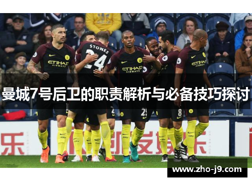 曼城7号后卫的职责解析与必备技巧探讨 曼城7号后卫的职责解析与必备技巧探讨