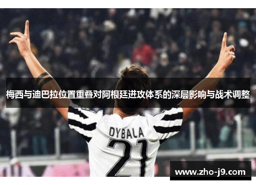 梅西与迪巴拉位置重叠对阿根廷进攻体系的深层影响与战术调整