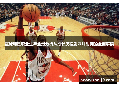 篮球明星职业生涯全景分析从成长历程到巅峰时刻的全面解读