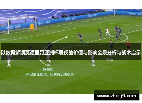 以数据解读莫德里奇亚洲杯表现的价值与影响全景分析与战术启示
