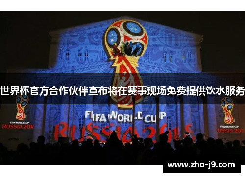 世界杯官方合作伙伴宣布将在赛事现场免费提供饮水服务