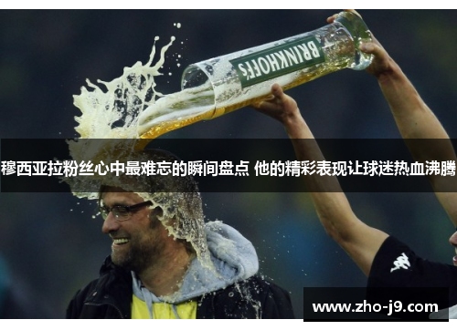 穆西亚拉粉丝心中最难忘的瞬间盘点 他的精彩表现让球迷热血沸腾